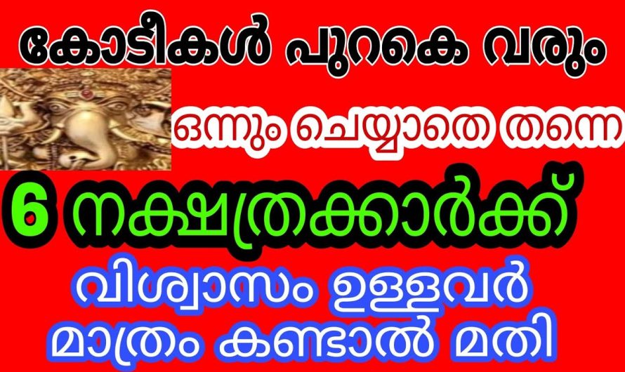 വിശ്വാസം ഉള്ളവർ മാത്രം കണ്ടാൽ മതി ഈ 6 നക്ഷത്രക്കാർക്ക് രാജയോഗം!