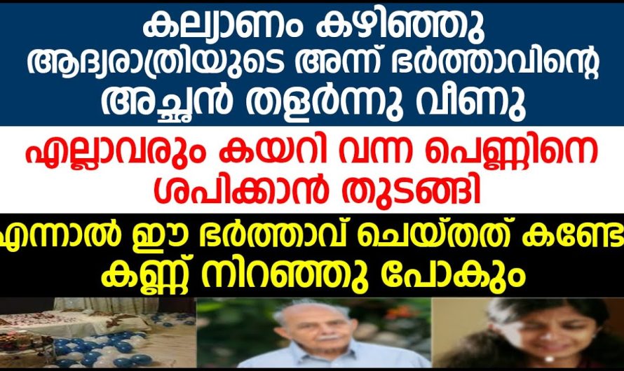 ആദ്യരാത്രിയുടെ അന്ന് ഭർത്താവിന്റെ അച്ഛൻ തളർന്നുവീണു എല്ലാവരും കയറി വന്ന പെണ്ണിനെ ശപിക്കാൻ തുടങ്ങി എന്നാൽ ഈ ഭർത്താവ് ചെയ്തത് കൊണ്ടോ