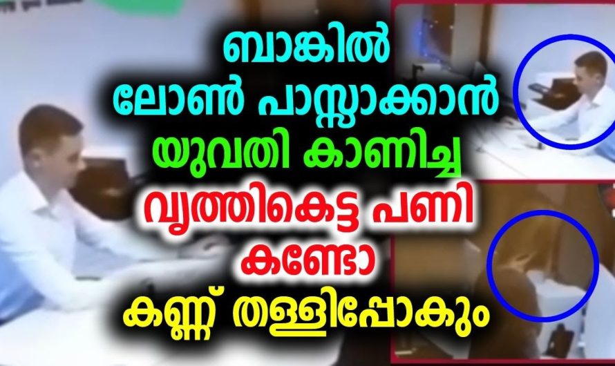 ബാങ്കിൽ ലോൺ പാസ്സാക്കാൻ യുവതി കാണിച്ച വൃത്തികെട്ട പണി കണ്ടോ